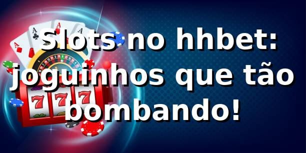 🎰 Slots no hhbet: joguinhos que tão bombando!
