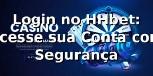 Login no HHbet: Acesse sua Conta com Segurança
