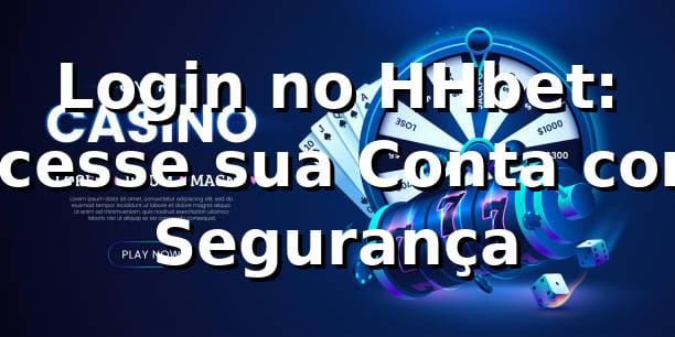 Login no HHbet: Acesse sua Conta com Segurança